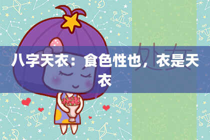 八字天衣：食色性也，衣是天衣