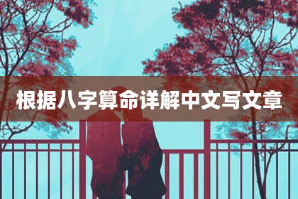 根据八字算命详解中文写文章