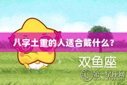 八字土重的人适合戴什么？