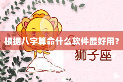 根据八字算命什么软件最好用？