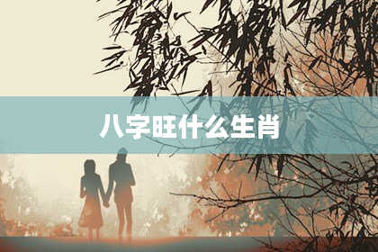 八字旺什么生肖