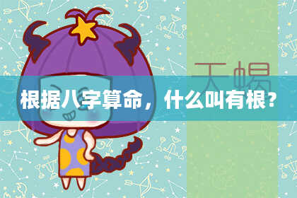 根据八字算命，什么叫有根？