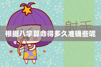 根据八字算命得多久准确些呢