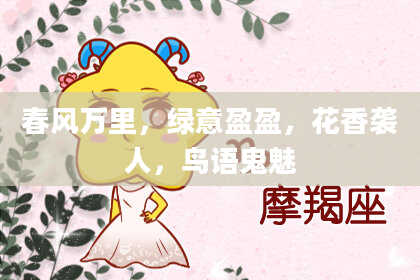 春风万里，绿意盈盈，花香袭人，鸟语鬼魅