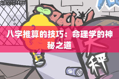 八字推算的技巧：命理学的神秘之道