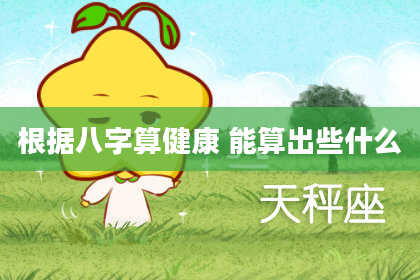 根据八字算健康 能算出些什么