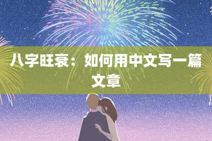 八字旺衰：如何用中文写一篇文章