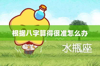 根据八字算得很准怎么办