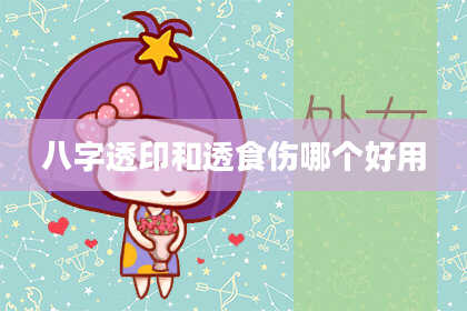 八字透印和透食伤哪个好用