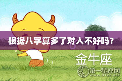根据八字算多了对人不好吗？