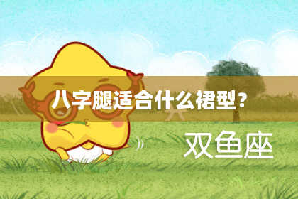 八字腿适合什么裙型？