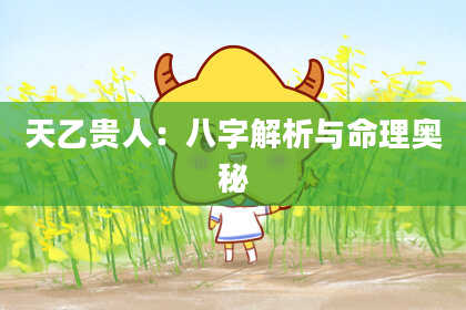 天乙贵人：八字解析与命理奥秘