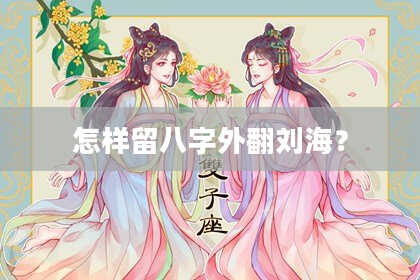 怎样留八字外翻刘海？