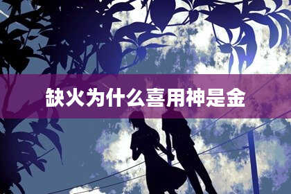 缺火为什么喜用神是金
