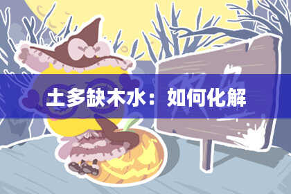 土多缺木水：如何化解