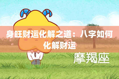 身旺财运化解之道：八字如何化解财运