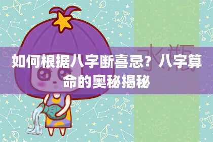 如何根据八字断喜忌？八字算命的奥秘揭秘
