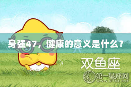 身强47，健康的意义是什么？