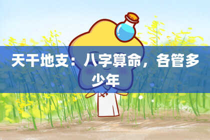 天干地支：八字算命，各管多少年