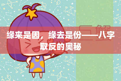缘来是因，缘去是份——八字取反的奥秘
