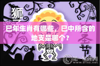 巳年生肖有哪些，巳中所含的地支是哪个？