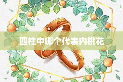 四柱中哪个代表内桃花