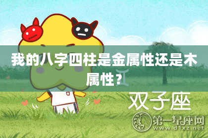 我的八字四柱是金属性还是木属性？