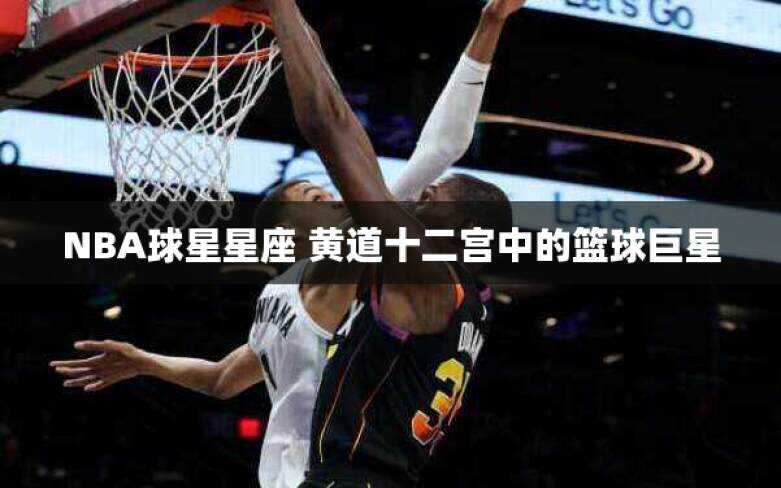 NBA球星星座 黄道十二宫中的篮球巨星