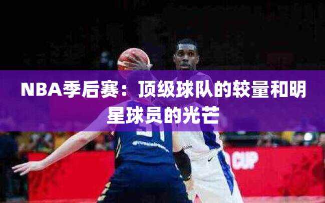 NBA季后赛：顶级球队的较量和明星球员的光芒