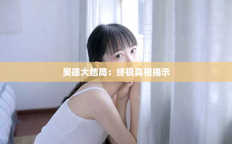 奥德大结局：终极真相揭示
