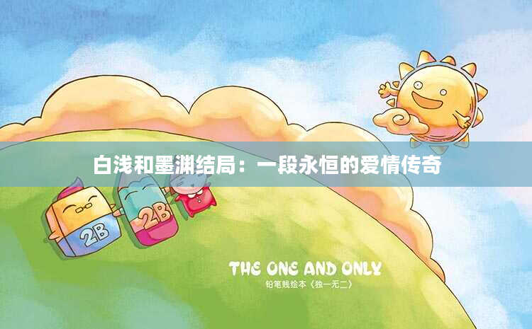白浅和墨渊结局：一段永恒的爱情传奇
