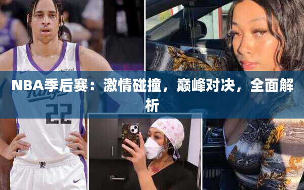 NBA季后赛：激情碰撞，巅峰对决，全面解析